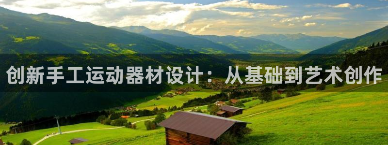 意昂体育4招商电话号码查询是多少：创新手工运动器材设计：从基