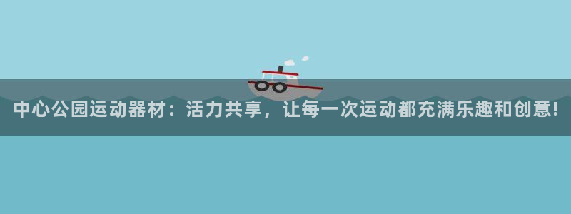 意昂4集团：中心公园运动器材：活力共享，让每一次运动