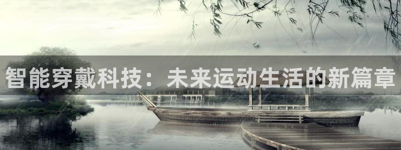 意昂体育4招商电话号码查询：智能穿戴科技：未来运动生