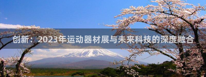 意昂体育4注册：创新：2023年运动器材展与未来科技
