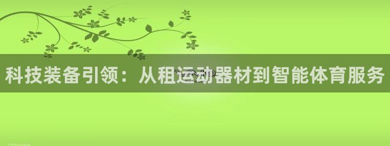 意昂4集团简介：科技装备引领：从租运动器材到智能体育