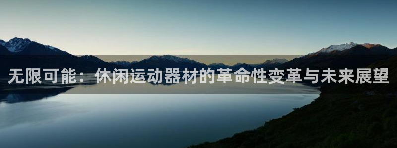 意昂4娱乐代理怎么样：无限可能：休闲运动器材的革命性