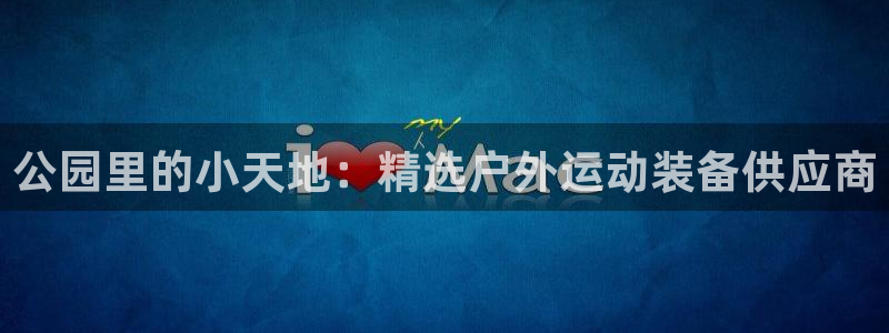 意昂体育4联系电话：公园里的小天地：精选户外运动装备供应商