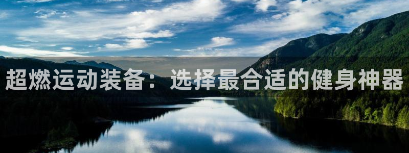 意昂体育4：超燃运动装备：选择最合适的健身神器