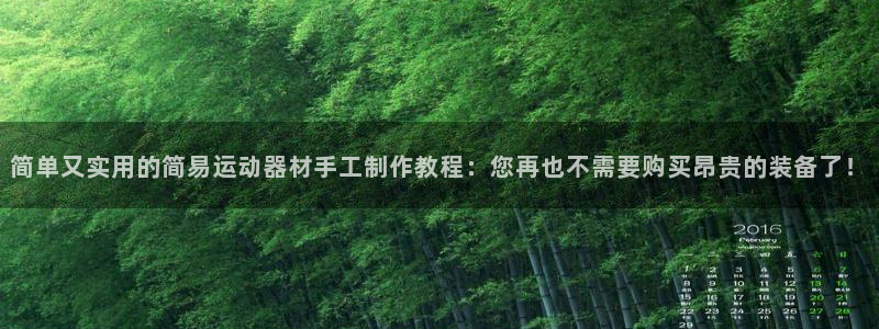 意昂4开户：简单又实用的简易运动器材手工制作教程：您