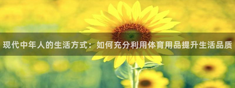 意昂体育4平台注册：现代中年人的生活方式：如何充分利