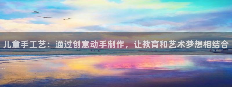 意昂体育4平台注册流程图：儿童手工艺：通过创意动手制