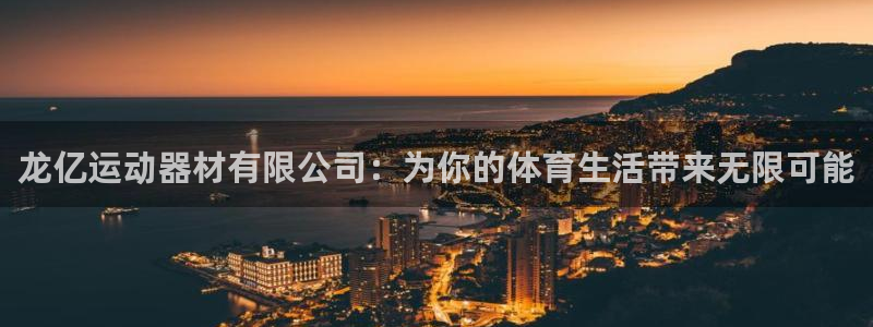意昂体育4招商电话号码查询：龙亿运动器材有限公司：为