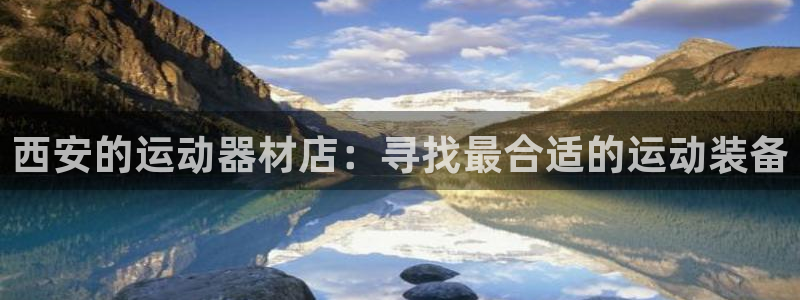 意昂体育4平台假的吗是真的吗吗：西安的运动器材店：寻