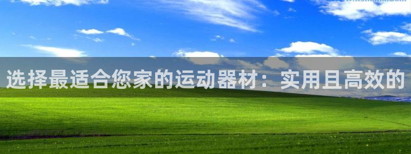 意昂体育4招商电话号码：选择最适合您家的运动器材：实