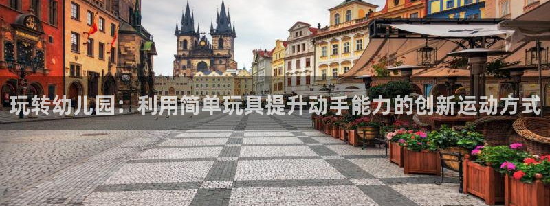意昂体育4招商电话是多少啊：玩转幼儿园：利用简单玩具