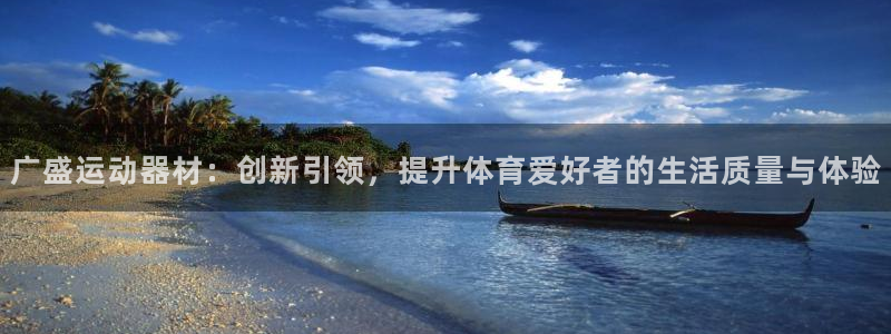 意昂体育4招商电话号码是多少：广盛运动器材：创新引领