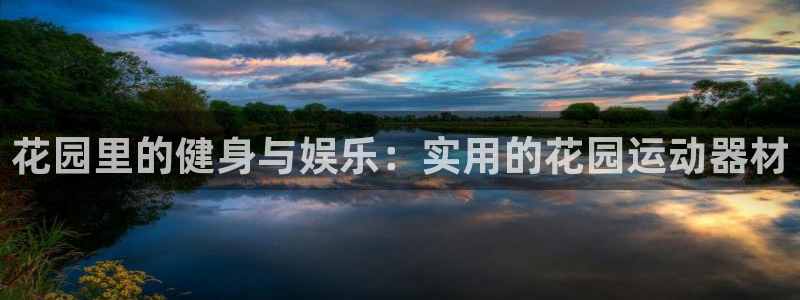 意昂4开户：花园里的健身与娱乐：实用的花园运动器材