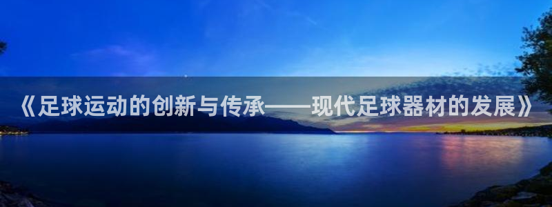 意昂体育4平台APP：《足球运动的创新与传承——现代足球器材